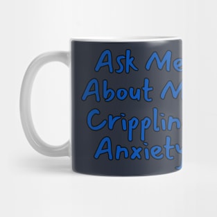 Ask Me About My Crippling Anxiety Mug